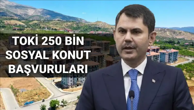 TOKİ 250 Bin Sosyal Konut Projesi Başvuruları İçin Tarih Belli Oldu