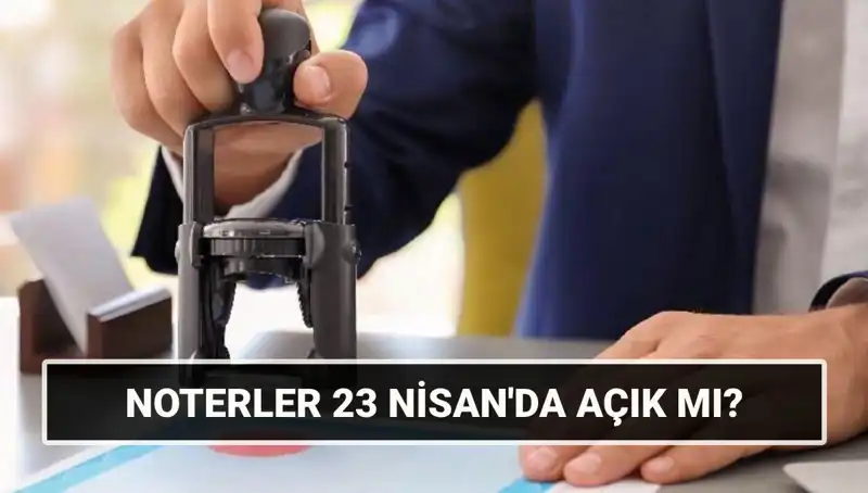 23 Nisan’da Noterler Açık mı? Detayları Öğrenin!