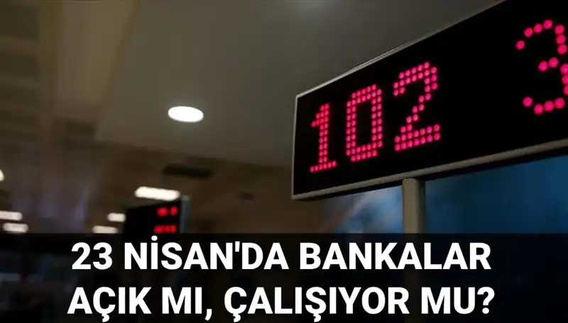 23 Nisan'da Bankalar Açık mı? Çalışma Saatleri Nedir?