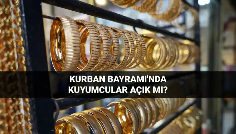 Kurban Bayramı’nda Kuyumcular Açık mı? Cevaplar ve Detaylar Burada!